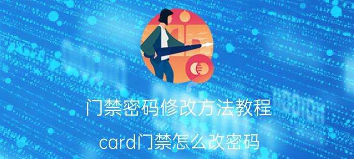 门禁密码修改方法教程 card门禁怎么改密码？